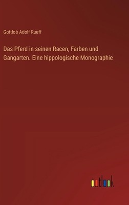 Das Pferd in seinen Racen, Farben und Gangarten. Eine hippologische Monographie 