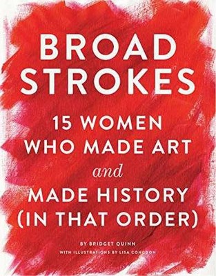 Broad Strokes: 15 Women Who Made Art - Hardcover, by Quinn Bridget - Very Good g