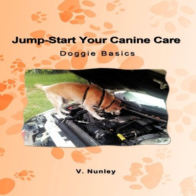 Jump-Start Your Canine Care Doggie Basics V. Nunley Hardcover Aut
