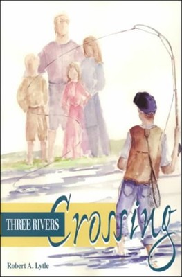 Three Rivers Crossing Hardcover Robert A. Lytle