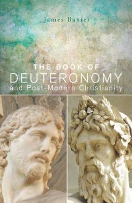 Book of Deuteronomy and Post-modern Christianity, Paperback by Baxter, James,...