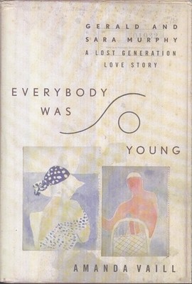 Everybody Was So Young: Gerald and Sara Murphy : A Lost Generation Love Stor...