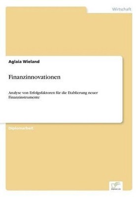 Finanzinnovationen: Analyse von Erfolgsfaktoren f?r die Etablierung neuer Finanz