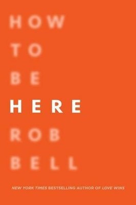 How to Be Here: A Guide to Creating a Life Worth Living by Dr Rob Bell (English)
