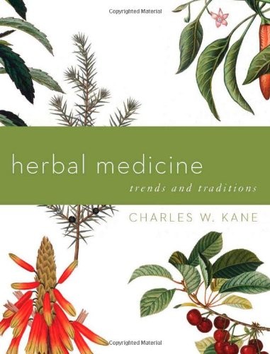 Herbal Medicine Trends and Traditions: A Comprehensive Sourcebook on the Pre...