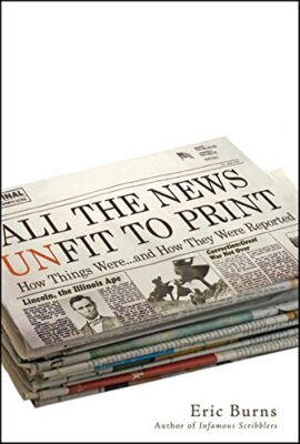 All the News Unfit to Print: How Things Were... and How They Were Reported New-