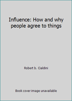 Influence: How and why people agree to things by Robert b. Cialdini