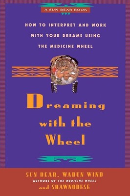 Dreaming With the Wheel: How to Interpret Your Dreams Using the Medicine Whe...