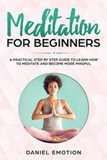 Meditation for Beginners: A Practical Step by Step Guide To Learn How To Medi-,