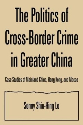 The Politics of Cross-border Crime in Greater China - 9780765612762