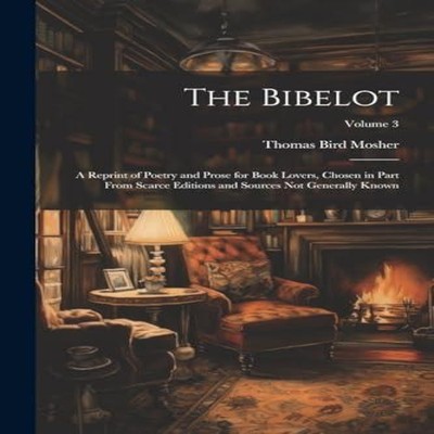 The Bibelot A Reprint of Poetry and Prose for Book Lovers Chosen