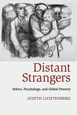DISTANT STRANGERS: ETHICS, PSYCHOLOGY, AND GLOBAL POVERTY By Judith Lichtenberg