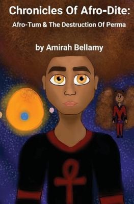 Chronicles of Afro-Dite: Afro-Tum and the Destruction of Perma by Amirah Bellamy