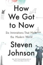 How We Got to Now: Six Innovations That Made the Modern World - Hardcover - GOOD