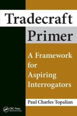 Tradecraft Primer: A Framework for Aspiring Interrogators [Paperback, 156 pages]