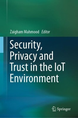 Security, Privacy and Trust in the IoT Environment - 9783030180744