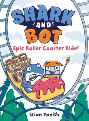 Shark and Bot #4: Epic Roller Coaster Ride!: (A Graphic Novel) by Brian Yanish (