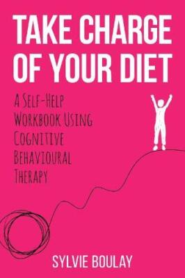 Take Charge of Your Diet: A Self-Help Workbook Using Cognitive Behavioural ...