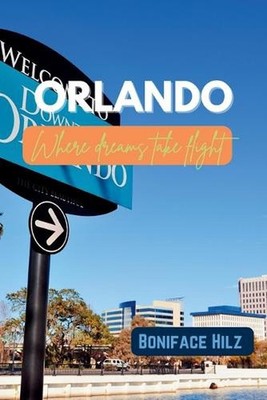 Orlando: Where Dreams Take Flight by Boniface Hilz Paperback Book