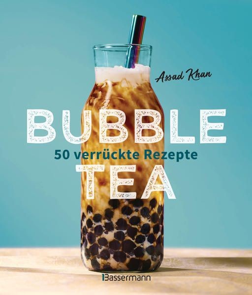 Bubble Tea selber machen - 50 verrückte Rezepte für kalte und heiße Bubble Tea C