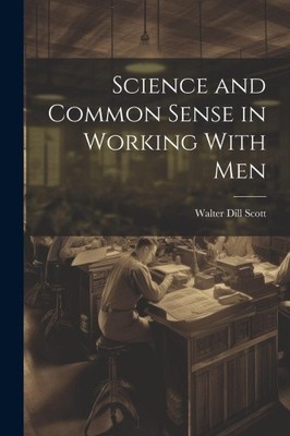 Wissenschaft und gesunder Menschenverstand in der Arbeit mit Männern von Scott, Walter Dill