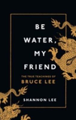 Be Water, My Friend : The True Teachings of Bruce Lee Hardcover S