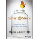 Smart but Stuck: Emotions in Teens and Adults with ADHD by Thomas E. Brown (Hardback, 2014)