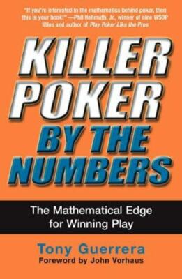 KILLER POKER BY THE NUMBERS : The Mathematical Edge for Winning Play, Tony Guerr