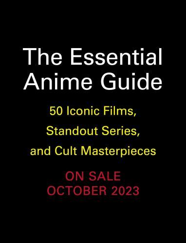 Essential Anime Guide : 50 Iconic Films, Standout Series, and Cult ...