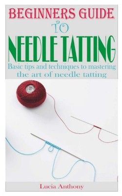 BEGINNERS GUIDE TO NEEDLE TATTING: Basic tips and techniques to mastering the ar