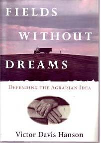 FIELDS WITHOUT DREAMS: DEFENDING THE AGRARIAN IDEA By Victor Davis Hanson *NEW*