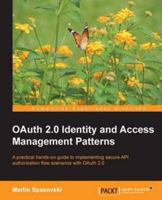 Oauth 2.0 Identity and Access Management Patterns by Martin Spasovski: New