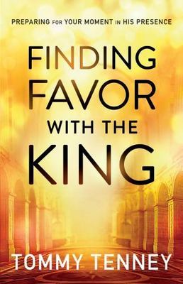 Finding Favor With the King: Preparing For Your Moment in His Presence by Tommy 