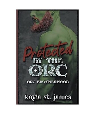 Protected By The Orc [Orc Brotherhood, Band 1], James, Kayla St.