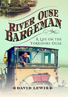 River Ouse Bargeman: A Lifetime on the ..., David Lewis