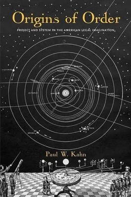 Origins of Order   Project and System in the American Legal Imagination | Kahn