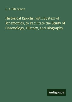 E. A. Fitz Simon | Historical Epochs, with System of Mnemonics, to Facilitate...