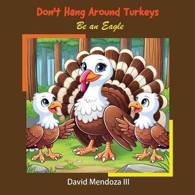 Don't Hang Around Turkeys: Be an eagle by David Mendoza Paperback Book