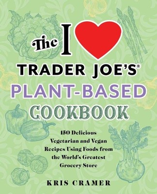 I Love Trader Joe's Plant-based Cookbook: 150 leckere vegetarische und vegane...