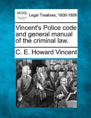 Vincent's Police code and general manual of the criminal Law by C. E ...
