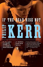 If the Dead Rise Not: A Bernie Gunther Novel by Kerr, Philip