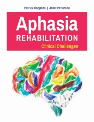 Aphasia Rehabilitation: Clinical Challenges by Coppens, Patrick, Patterson, Jan