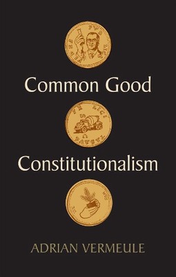 Common Good Constitutionalism by Adrian Vermeule Hardcover Book