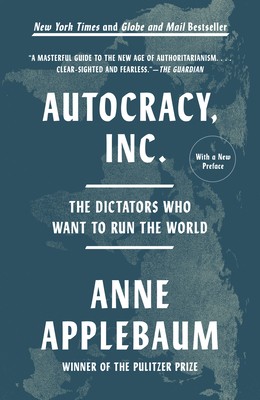 Autocracy, Inc. by Anne Applebaum