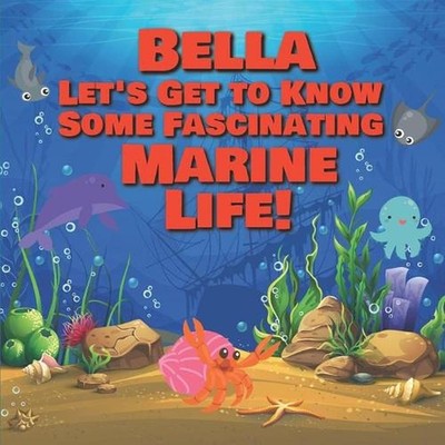 Bella Let's Get to Know Some Fascinating Marine Life!: Personalized Baby Books w