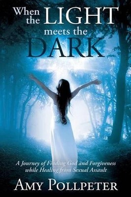 When the Light Meets The Dark: A Journey of Finding God and Forgiveness while He