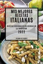MIS Mejores Recetas Italianas 2022: Recetas Regionales Deliciosas de la Tradicio