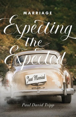 Marriage: Expecting the Expected Paul David Tripp