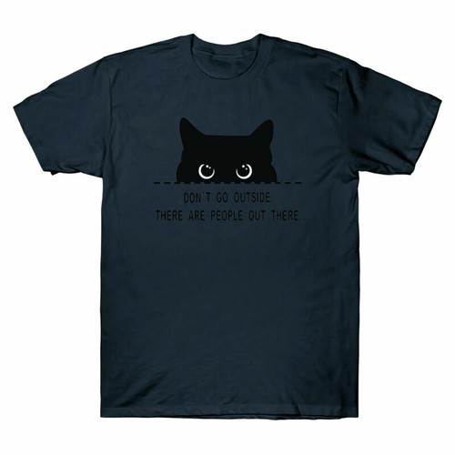 T-Shirt Go Out Cotton Men's There Outside People Funny Don¡¯t Cat Gift Are There - Picture 6 of 6