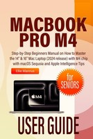 Macbook PRO M4 User Guide For Seniors: Step-By-Step Beginners Manual On How To
